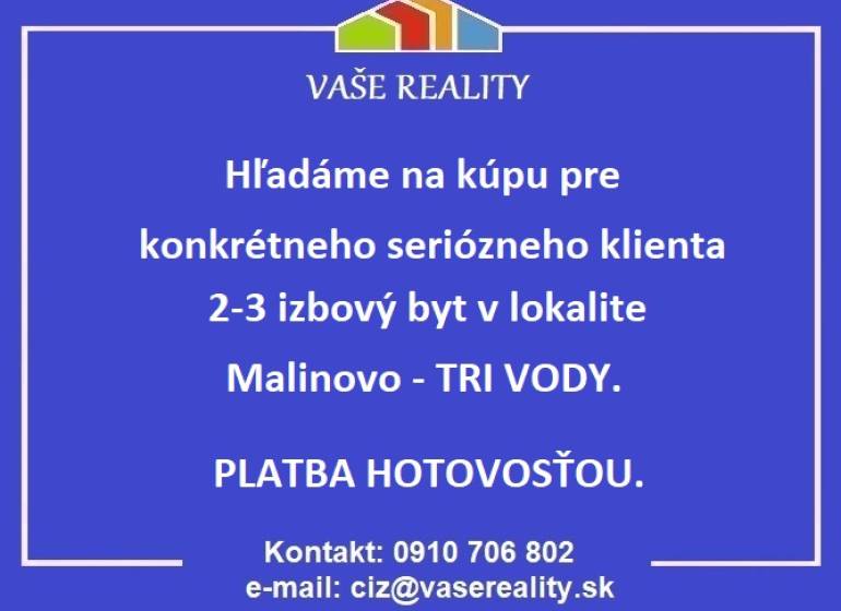 KÚPA - Pre konkrétneho klienta hľadáme 2-3 izbový byt - Malinovo - Realitná kancelária hľadá 2-3 izbový byt na kúpu v Malinove, časť Tri Vody. Platba hotovosťou.