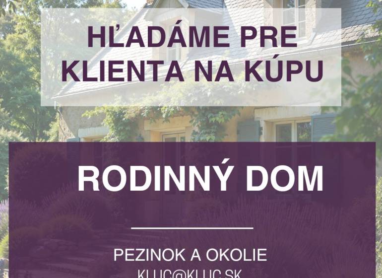 Pre nášho VIP klienta hľadáme na kúpu rodinný dom v okrese Pezinok. - Hľadá sa klient na kúpu rodinného domu v Pezinku, kontaktujte kluc@kluc.sk.